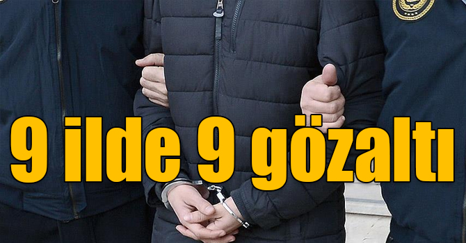 9 ilde FETÖ operasyonu: 9 gözaltı