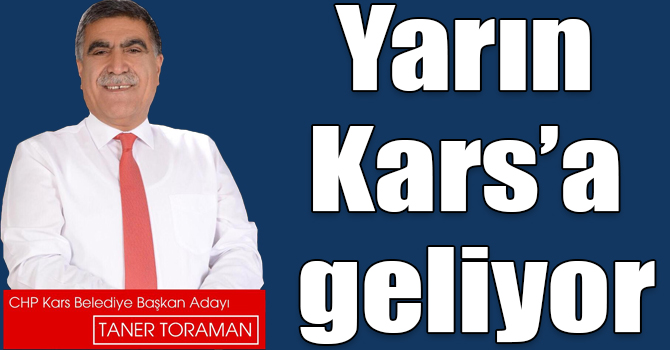 CHP Kars Belediye Başkan Adayı Taner Toraman yarın Kars’a geliyor