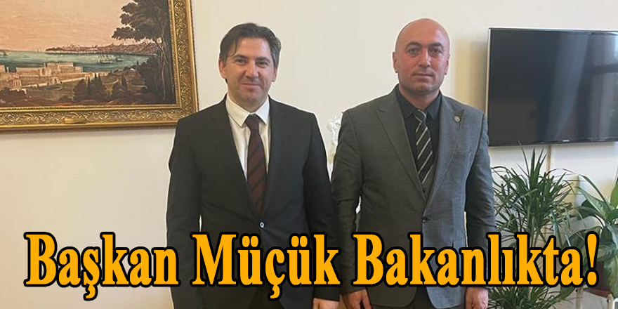 Başkan Müçük Bakanlıkta!