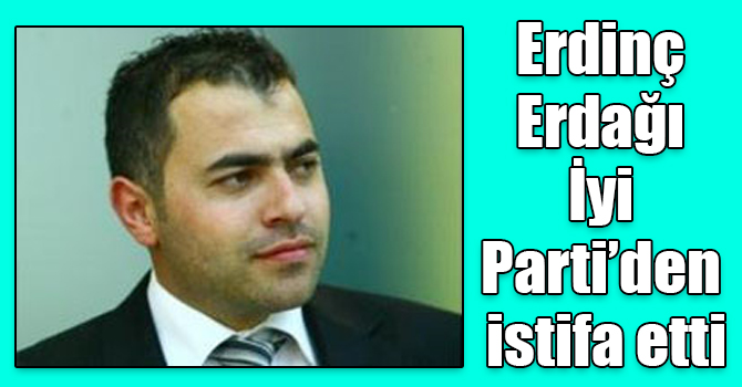 Erdinç Erdağı İyi Parti’den istifa etti