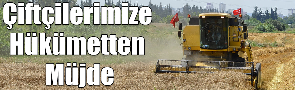 Çiftçilerimize Hükümetten Müjde