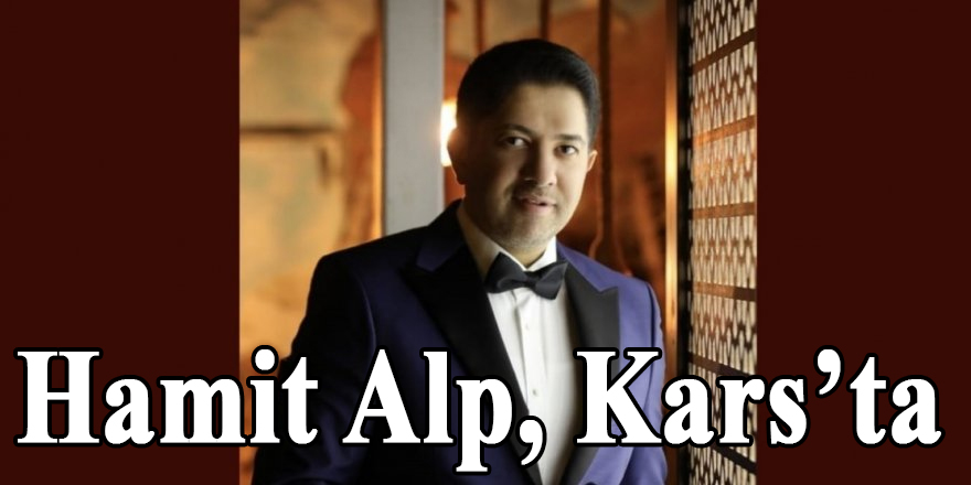 Kültür Bakanlığı Türk Halk Müziği Ses Sanatçısı Hamit Alp, bugün Kars’ta konser verecek