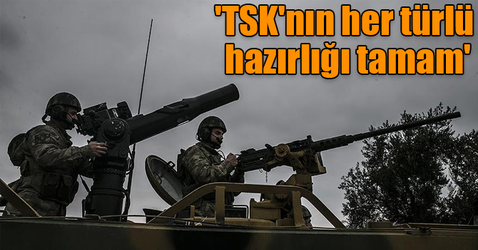 Bakan Akar: 'TSK'nın her türlü hazırlığı tamam'