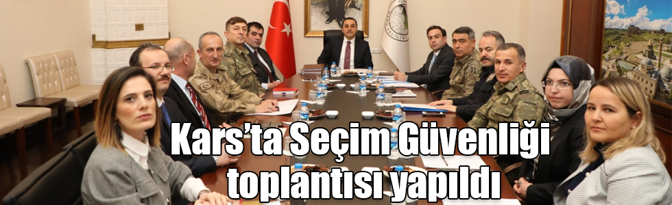Kars’ta Seçim Güvenliği ve Koordinasyon toplantısı yapıldı