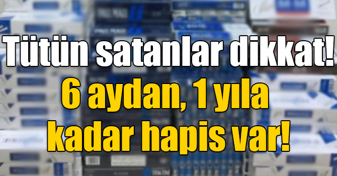 Yaşı tutmayanlara tütün ürünü satanlara 6 aydan, 1 yıla kadar hapis