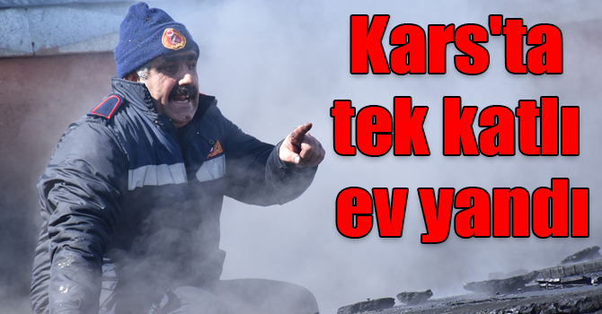 Kars'ta tek katlı ev yandı