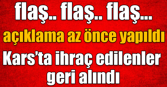 Kars’ta ihraç edilenler geri alındı