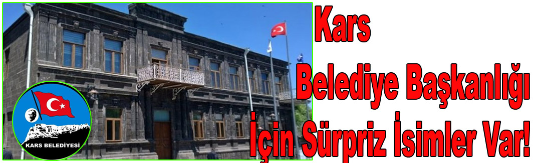 Kars Belediye Başkanlığı için yarışacak isimler..