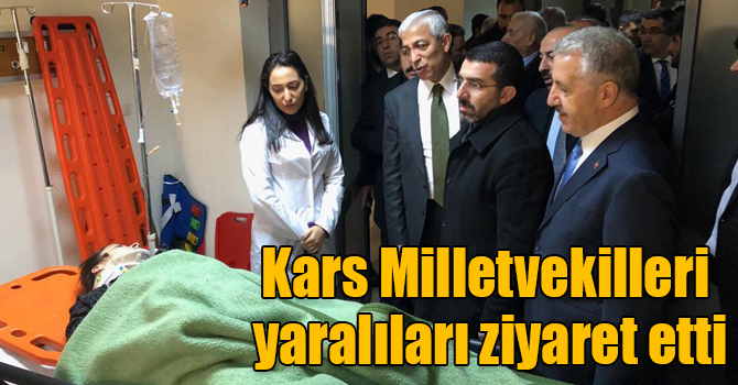 Kars Milletvekilleri yaralıları ziyaret etti