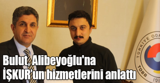 Yusuf Bulut, Başkan Alibeyoğlu'na İŞKUR’un hizmetlerini anlattı