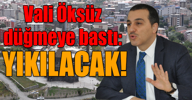 Kars Valisi Türker Öksüz düğmeye bastı: O binalar yıkılacak