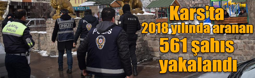 Kars'ta 2018 yılında aranan 561 şahıs yakalandı