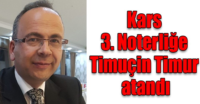 Kars 3. Noterliğe Timuçin Timur atandı