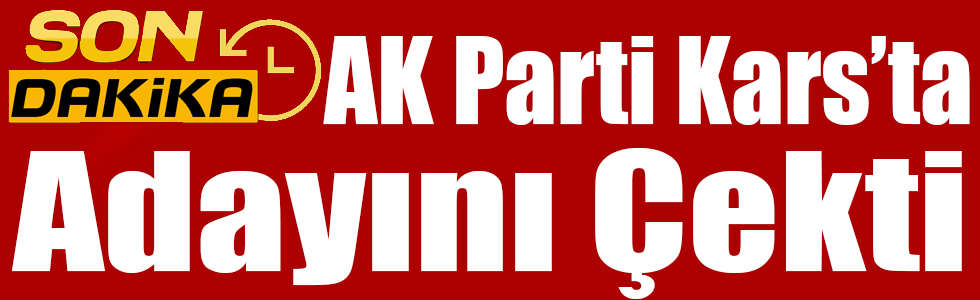 AK Parti Kars'ta adayını çekti