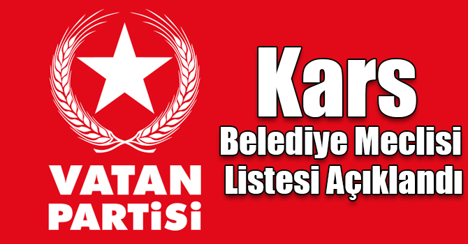Vatan Partisi’nin Kars Belediye Meclisi Listesi Açıklandı