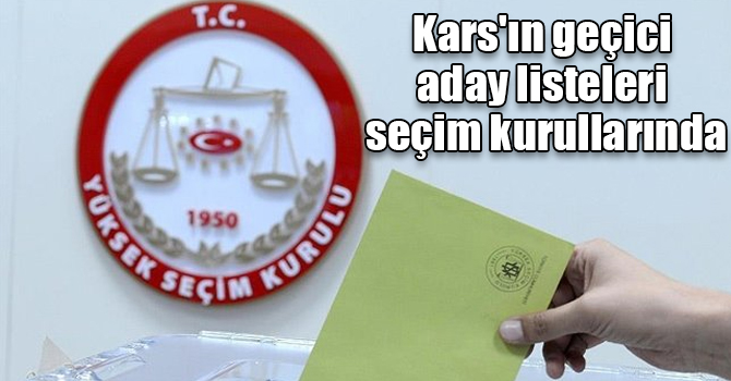 Kars'ın geçici aday listeleri seçim kurullarında