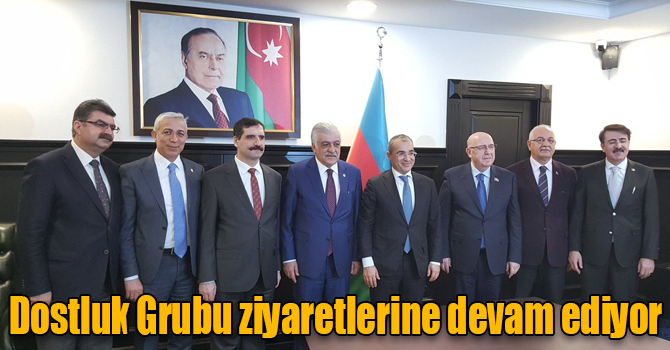 TBMM Türkiye-Azerbaycan Parlamentolar Arası Dostluk Grubu ziyaretlerine devam ediyor