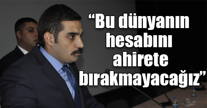 Sinan Ateş: “Bu dünyanın hesabını ahirete bırakmayacağız”