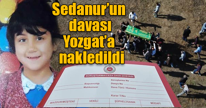 Sedanur’un davası Kars'tan Yozgat’a nakledildi