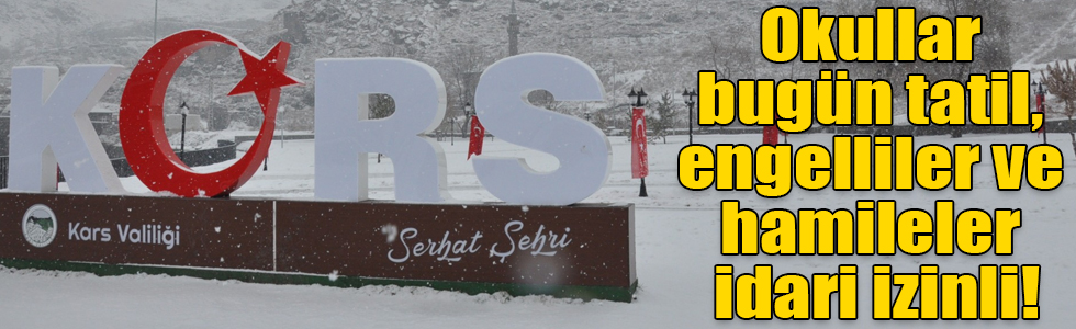 Kars'ta okullar bugün tatil, engelliler ve hamileler idari izinli!