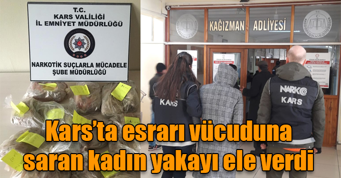 Kars’ta esrarı vücuduna saran kadın yakayı ele verdi