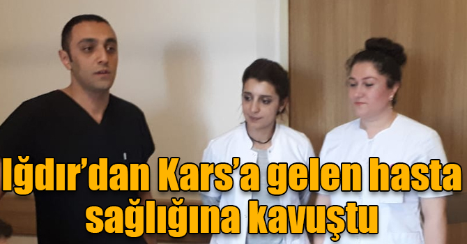 Iğdır’dan Kars’a gelen hasta sağlığına kavuştu