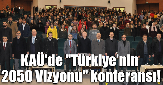 KAÜ'de "Türkiye’nin 2050 Vizyonu" konferansı!