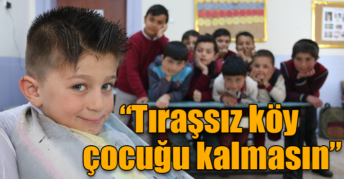 "Tıraşsız köy çocuğu kalmasın"