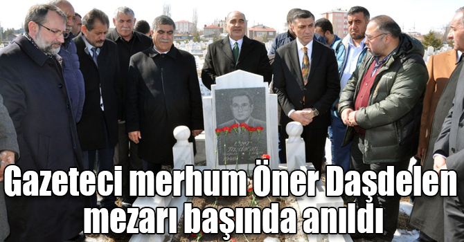 Gazeteci merhum Öner Daşdelen mezarı başında anıldı