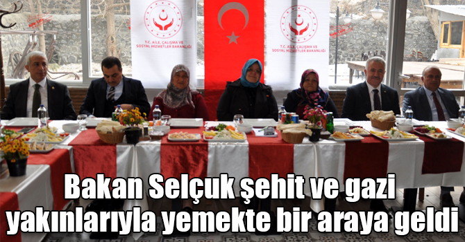 Bakan Selçuk şehit ve gazi yakınlarıyla yemekte bir araya geldi