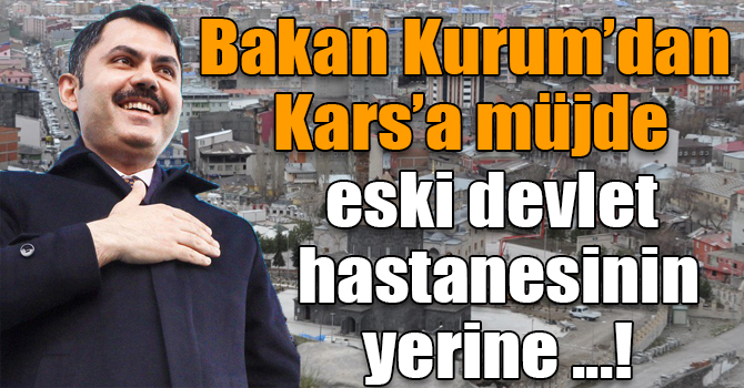 Çevre ve Şehircilik Bakanı Murat Kurum’dan Kars’a müjde