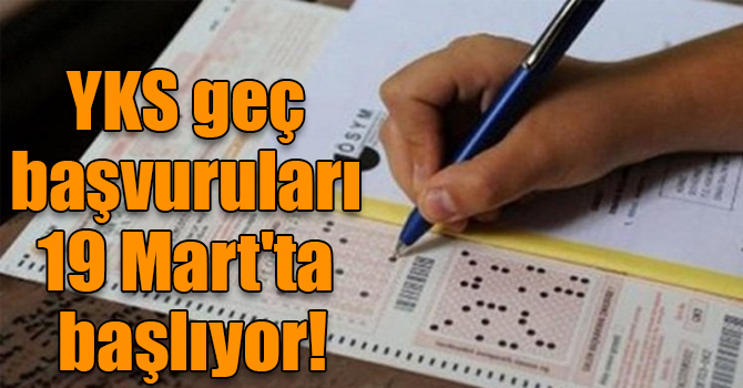 YKS geç başvuruları 19 Mart'ta başlıyor!