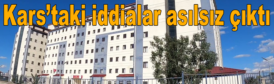 Kars’taki iddialar asılsız çıktı