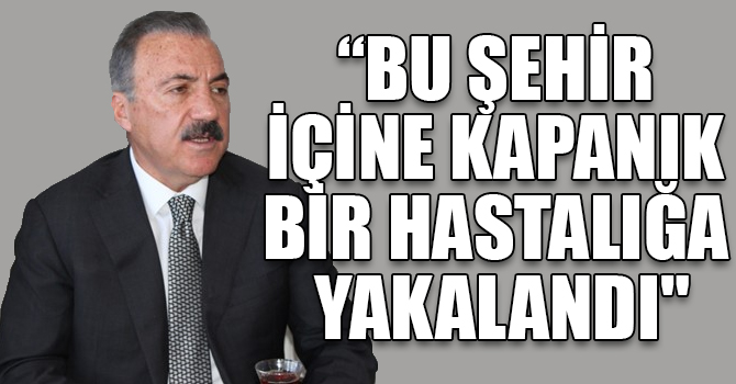 NAİF ALİBEYOĞLU: “BU ŞEHİR İÇİNE KAPANIK BİR HASTALIĞA YAKALANDI"
