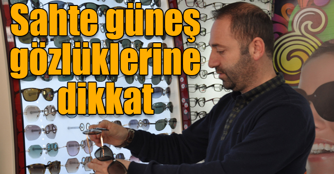 Sahte güneş gözlüklerine dikkat