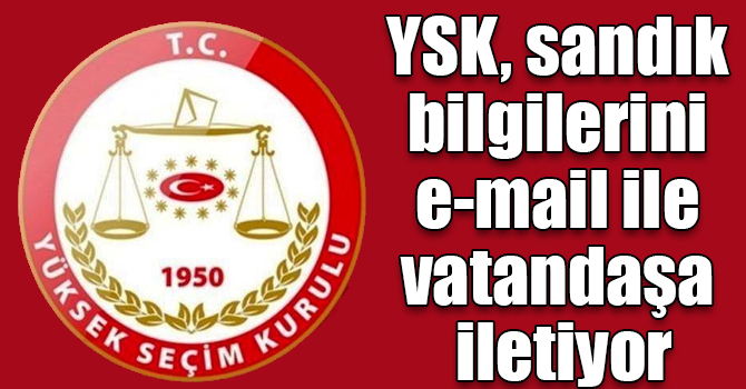 YSK, sandık bilgilerini e-mail ile vatandaşa iletiyor