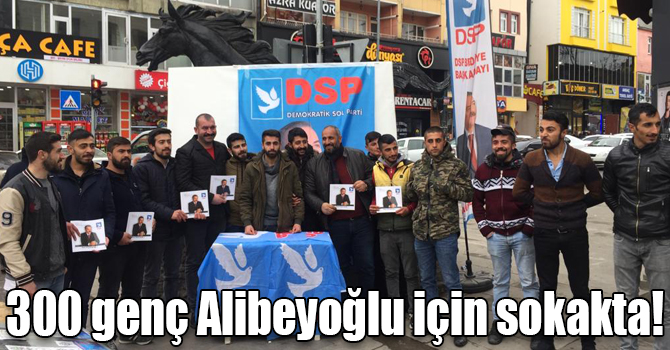 300 genç Alibeyoğlu için sokakta!