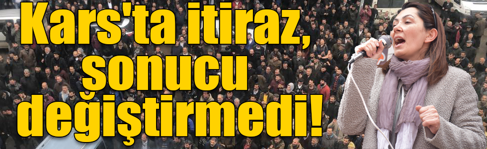 Kars'ta itiraz, sonucu değiştirmedi!