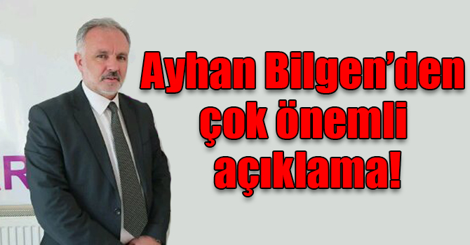 Ayhan Bilgen’den çok önemli açıklama!