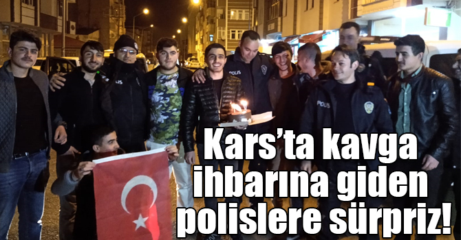 Kars’ta kavga ihbarına giden polislere pasta sürprizi!