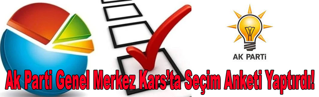 Ak parti genel merkez,Kars'ta anket yaptırdı.