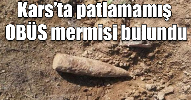 Kars’ta patlamamış 2 OBÜS mermisi bulundu