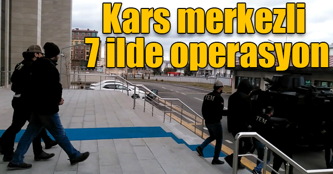 Kars merkezli 7 ilde FETÖ operasyonu