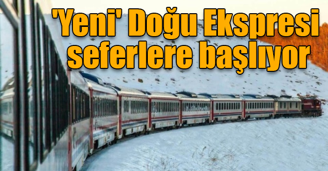 'Yeni' Doğu Ekspresi seferlere başlıyor