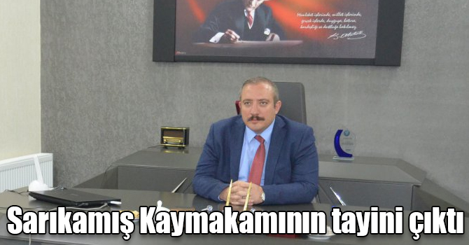 Sarıkamış Kaymakamının tayini çıktı