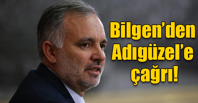 Bilgen’den Adıgüzel’e çağrı!