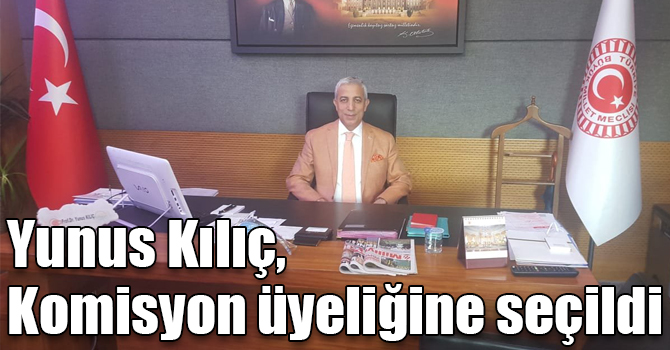 Yunus Kılıç, TBMM'de Araştırma Komisyon üyeliğine seçildi