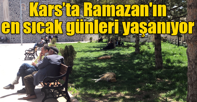 Kars’ta Ramazan'ın en sıcak günleri yaşanıyor