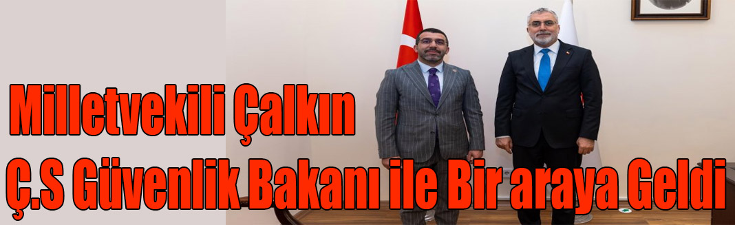 Milletvekili Adem Çalkın, Çalışma ve Sosyal Güvenlik Bakanı ile bir araya geldi