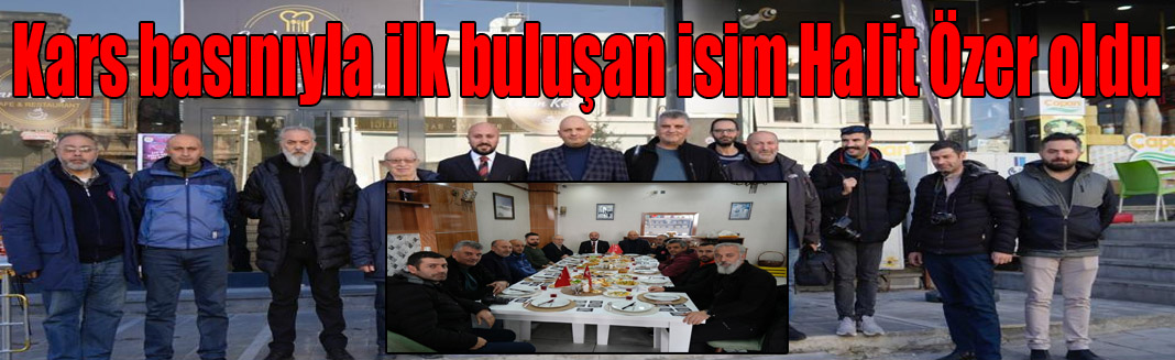 Kars basınıyla ilk buluşan isim Halit Özer oldu